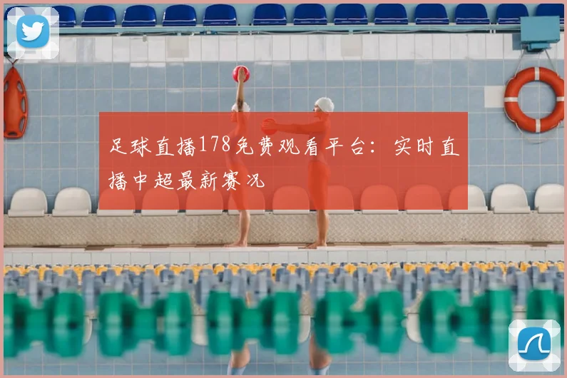 足球直播178免费观看平台：实时直播中超最新赛况