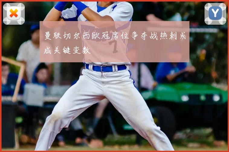 曼联切尔西欧冠席位争夺战热刺或成关键变数